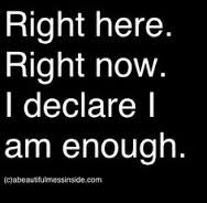 Right here. Right now. I declare I am enough.